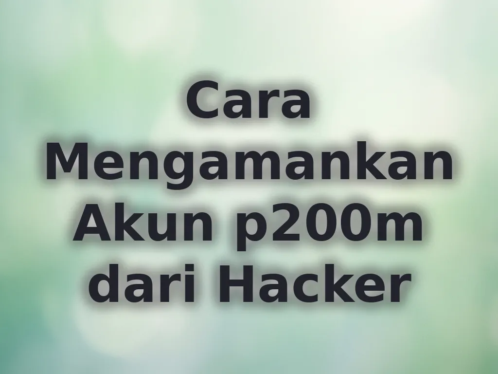 Cara Mengamankan Akun p200m dari Hacker